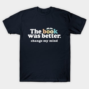 The Book Was Better, Change My Mind, Funny Reading Quote for Book Lovers T-Shirt